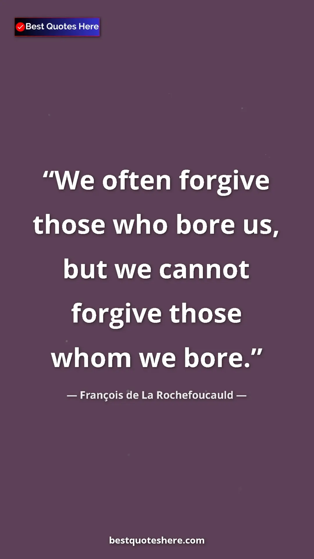 Pinterest quote poster by François de La Rochefoucauld: "We often forgive those who bore us, but we cannot forgive..."