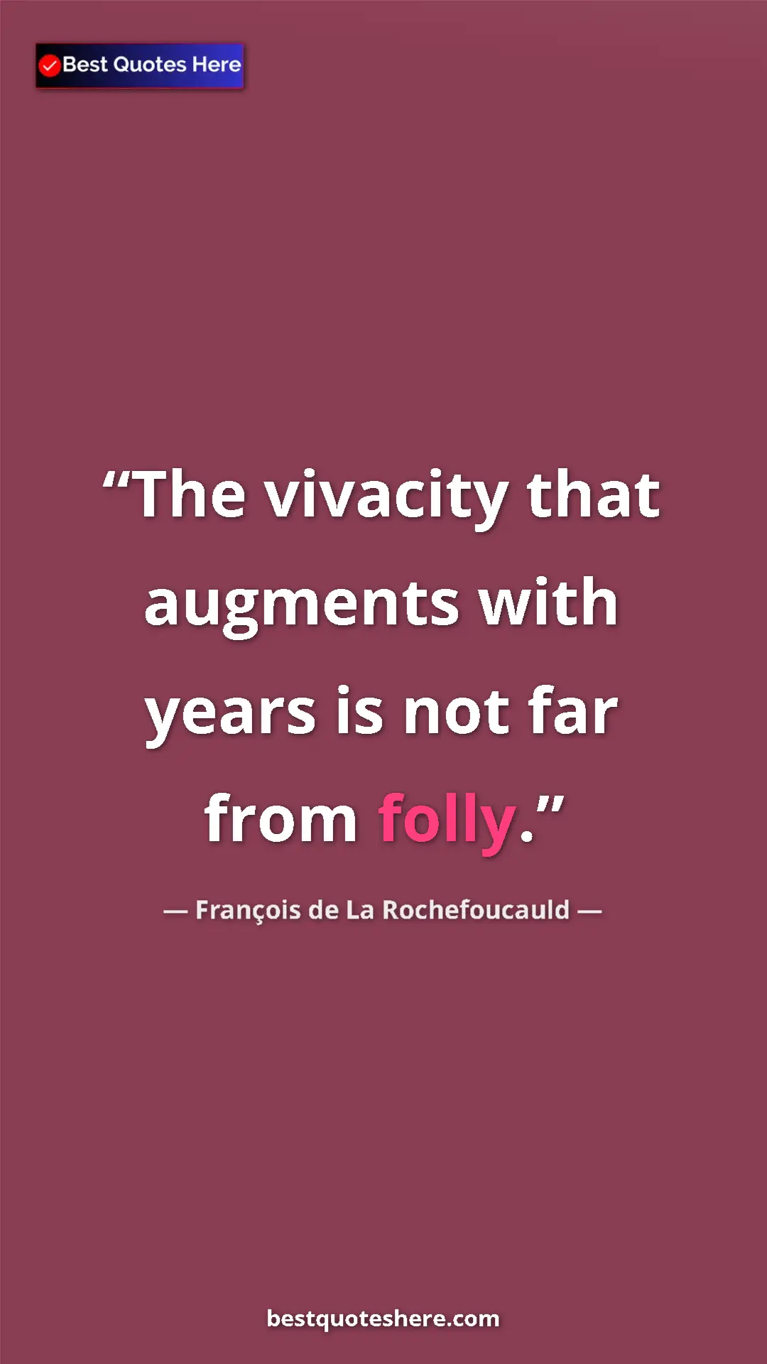 Pinterest quote poster by François de La Rochefoucauld: "The vivacity that augments with years is not far from folly."