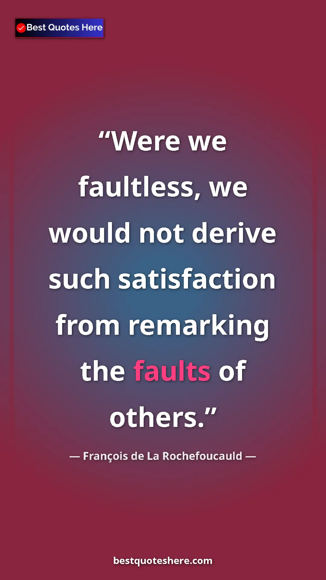 Pinterest quote poster by François de La Rochefoucauld: "Were we faultless, we would not derive such satisfaction..."