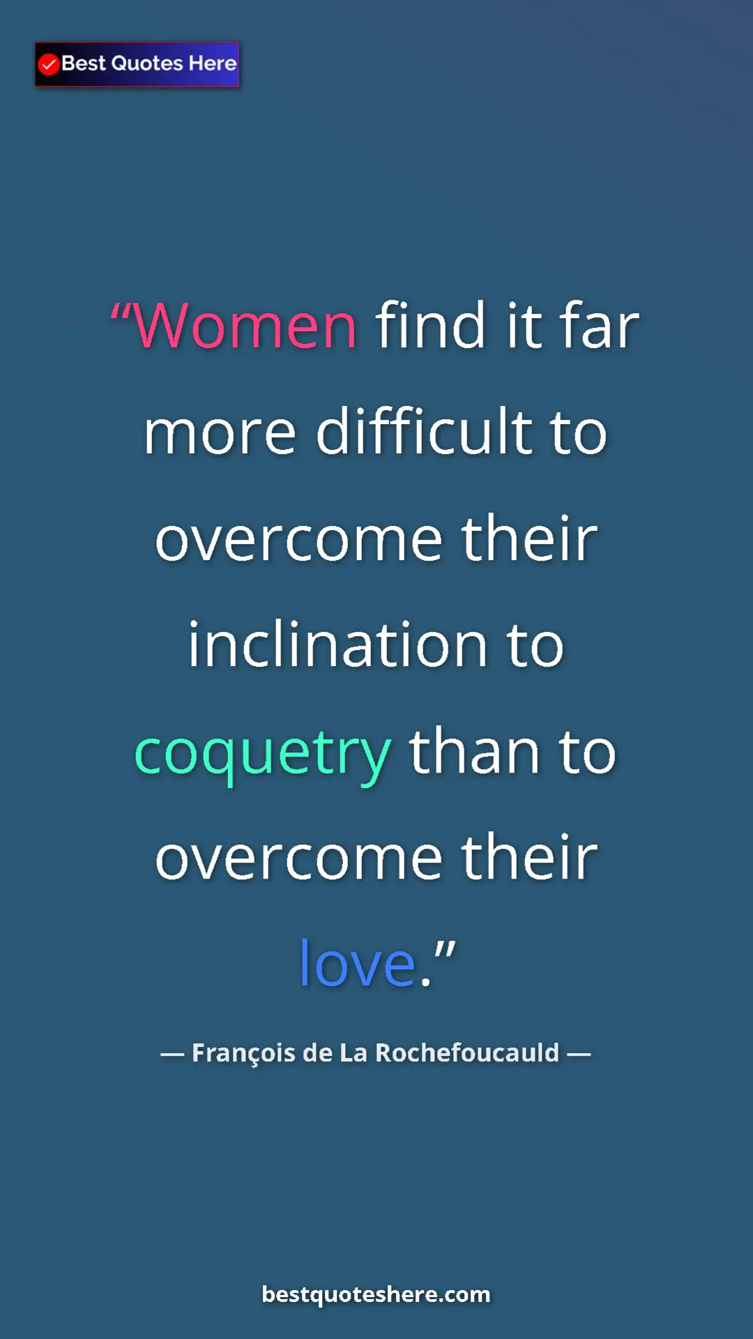 François de La Rochefoucauld Quote Card: "Women find it far more difficult to overcome their inclinati" Pinterest quote poster by François de La Rochefoucauld: "Women find it far more difficult to overcome their inclinati"