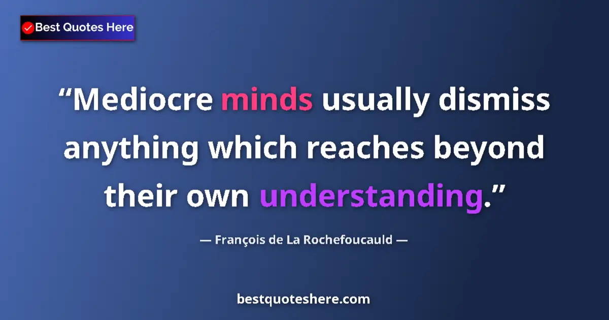 François de La Rochefoucauld quote: "Mediocre minds usually dismiss anything which reaches..."