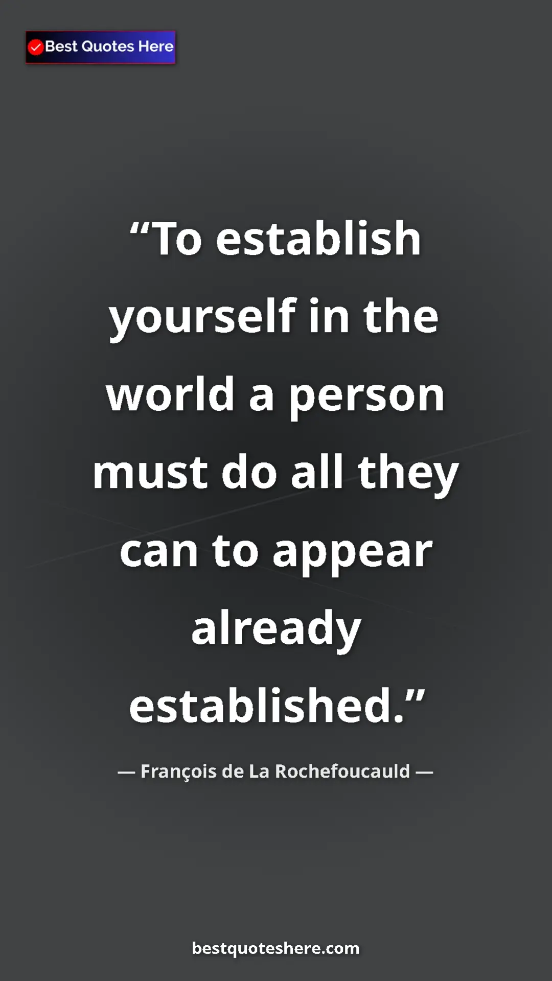 Pinterest quote poster by François de La Rochefoucauld: "To establish yourself in the world a person must do all..."