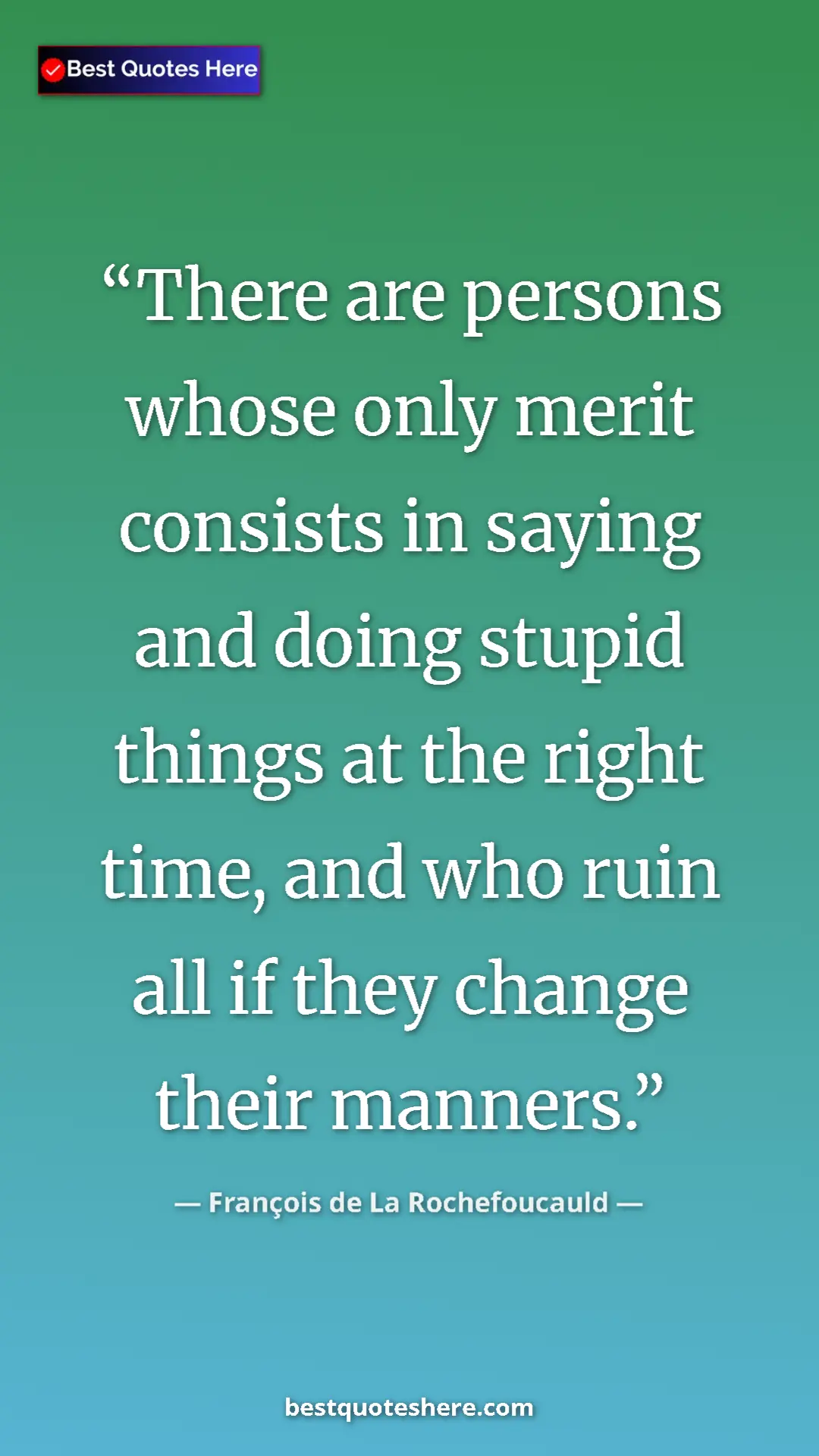 Pinterest quote poster by François de La Rochefoucauld: "There are persons whose only merit consists in saying and..."