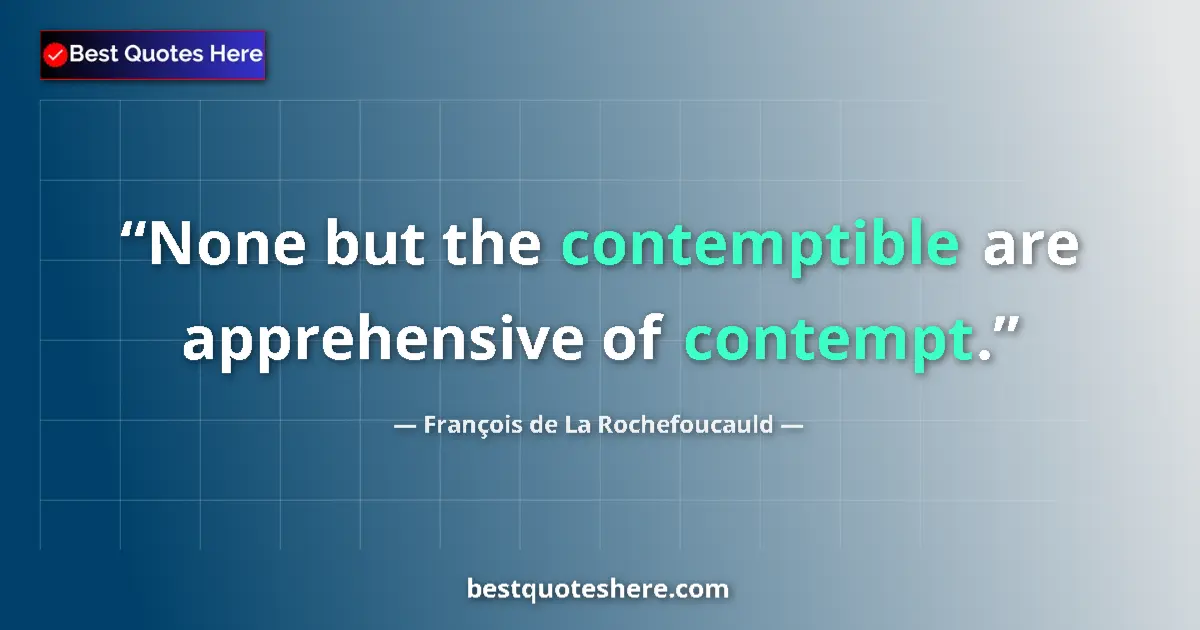 Quote by François de La Rochefoucauld: None but the contemptible are apprehensive of cont