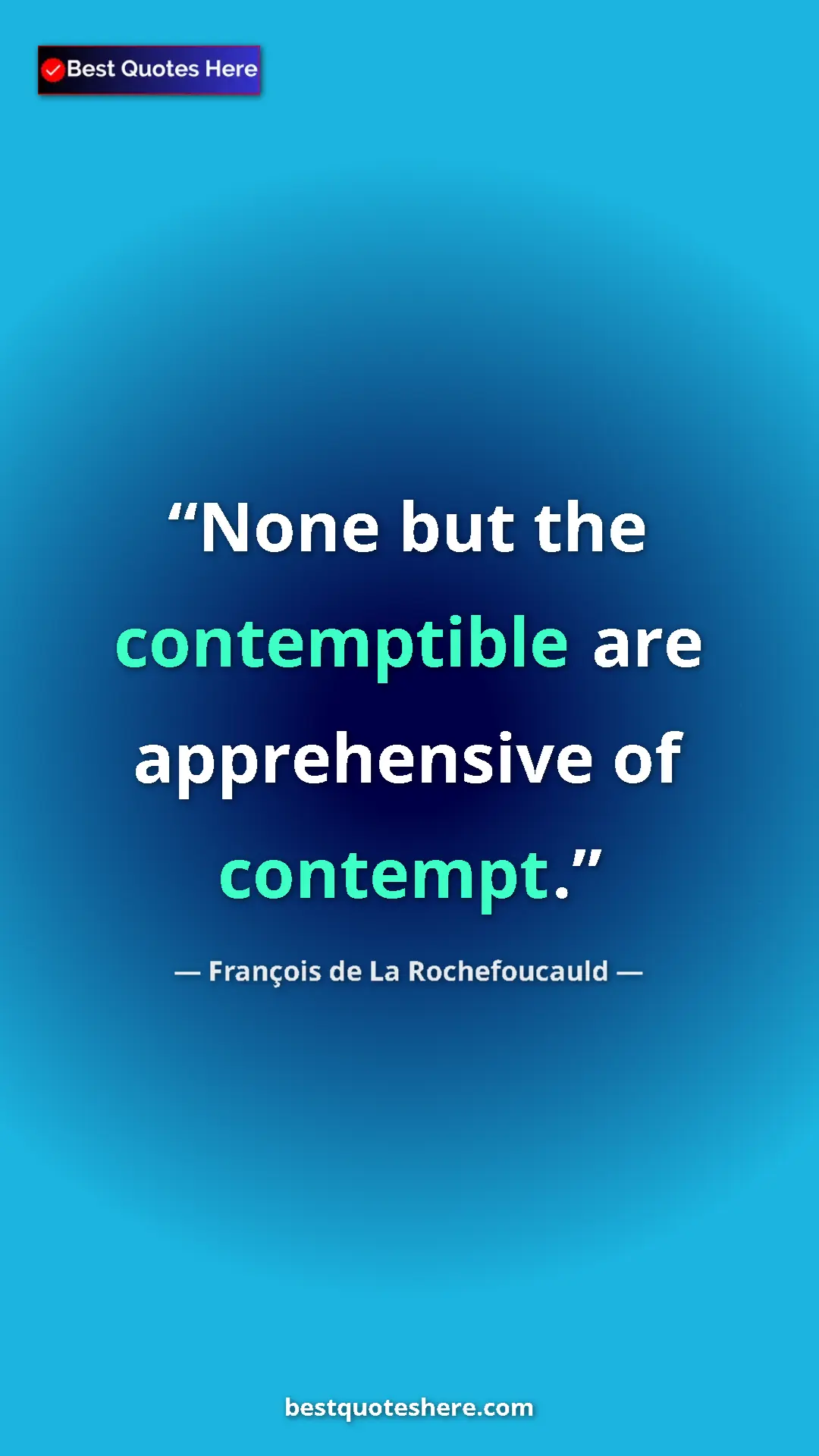 Pinterest quote poster by François de La Rochefoucauld: "None but the contemptible are apprehensive of contempt."