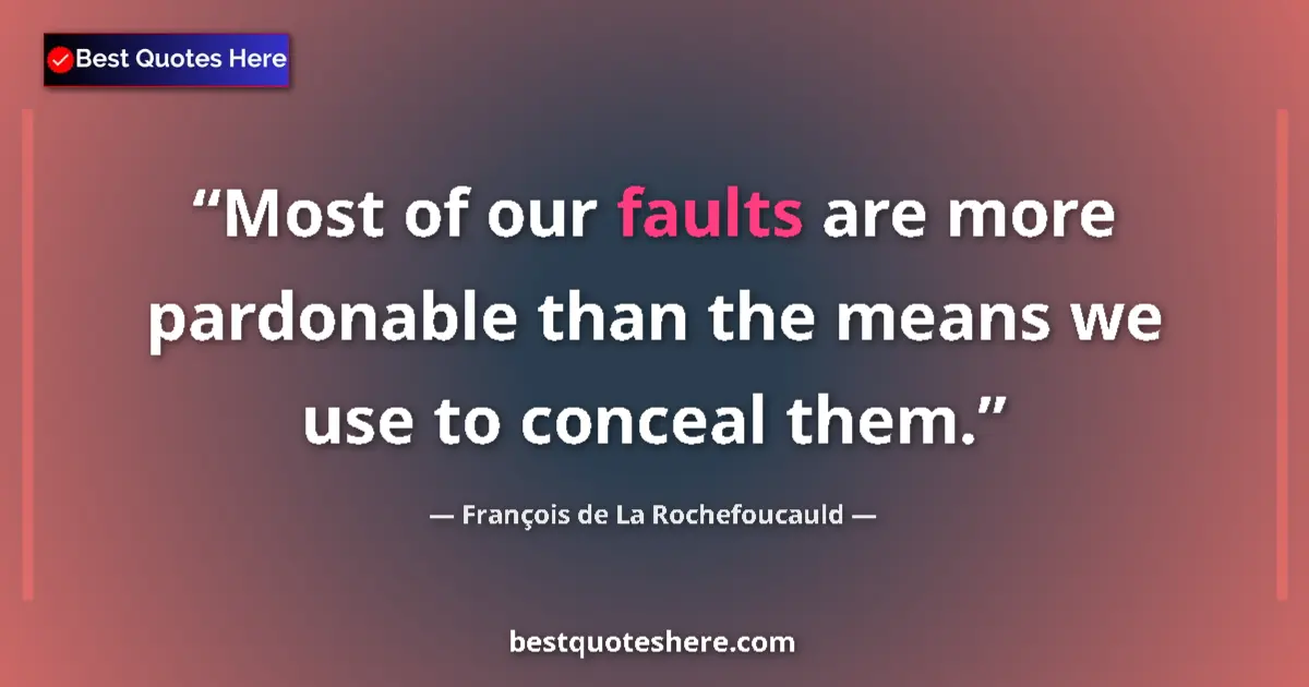 Quote by François de La Rochefoucauld: Most of our faults are more pardonable than the means we use to conceal them....