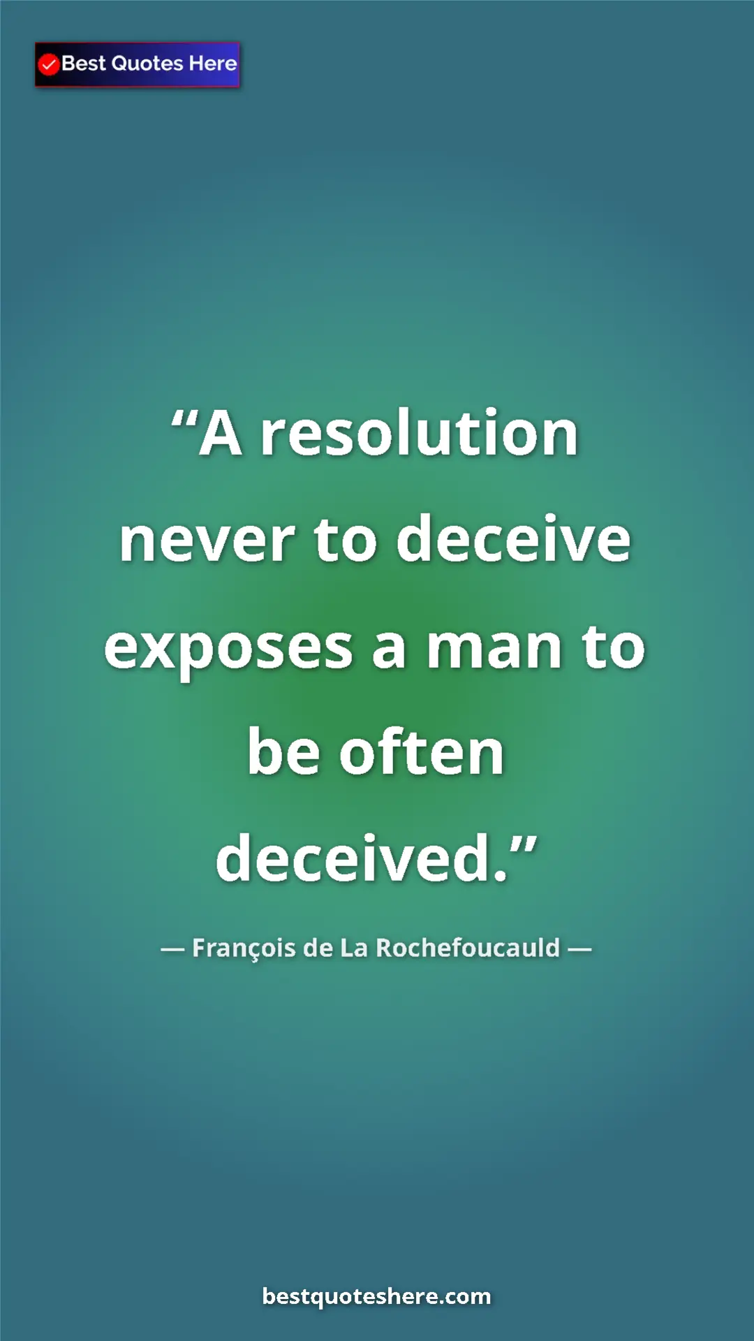 Pinterest quote poster by François de La Rochefoucauld: "A resolution never to deceive exposes a man to be often..."