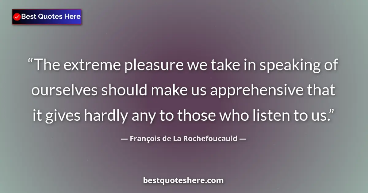Quote by François de La Rochefoucauld: The extreme pleasure we take in speaking of ourselves should make us apprehensive that it gives hard...