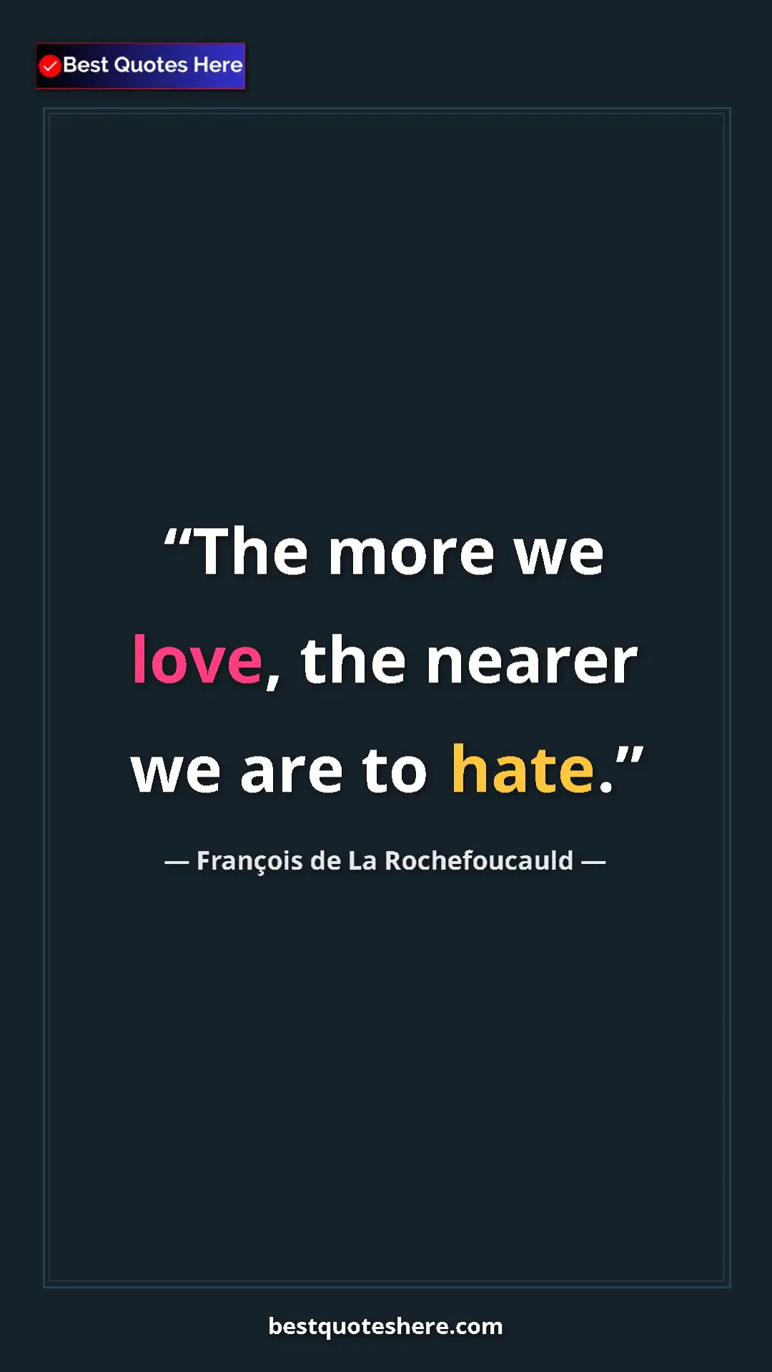 Pinterest quote poster by François de La Rochefoucauld: "The more we love, the nearer we are to hate."