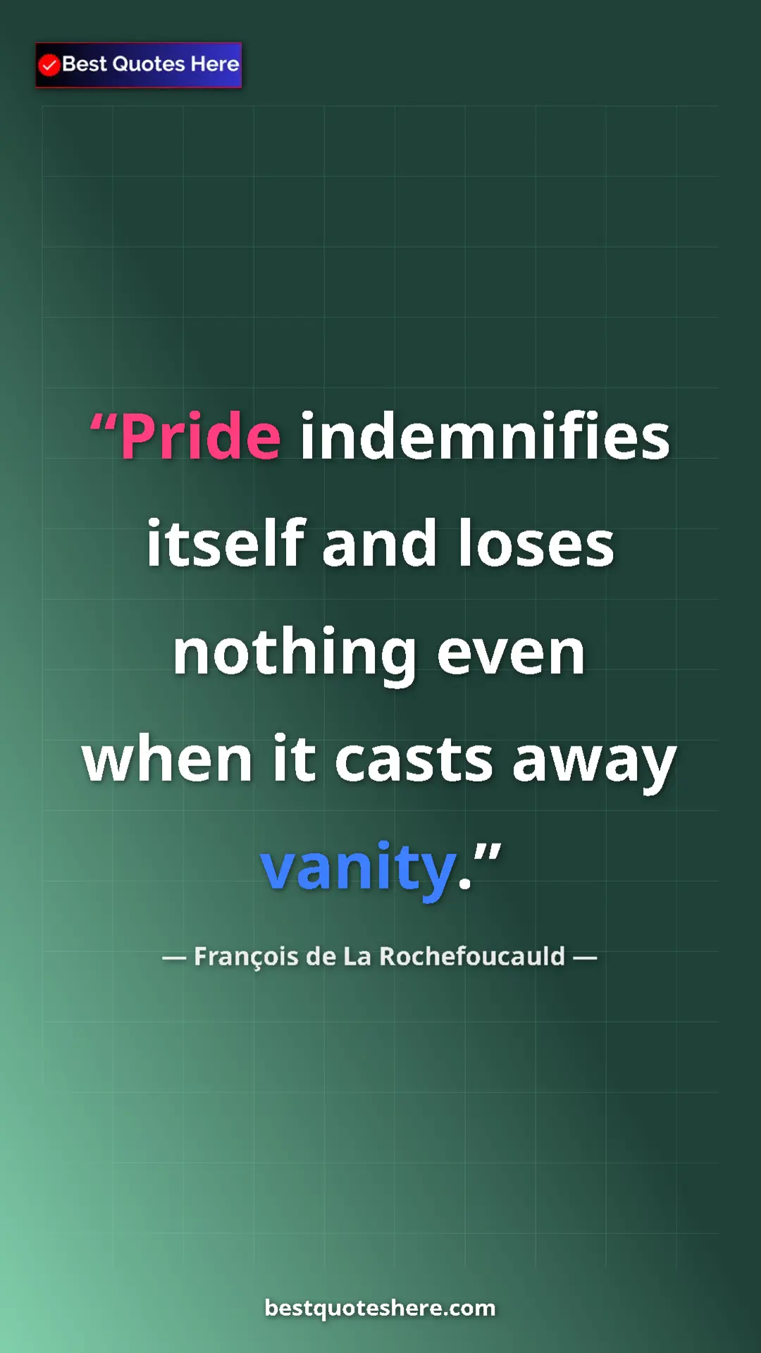 Pinterest quote poster by François de La Rochefoucauld: "Pride indemnifies itself and loses nothing even when it..."