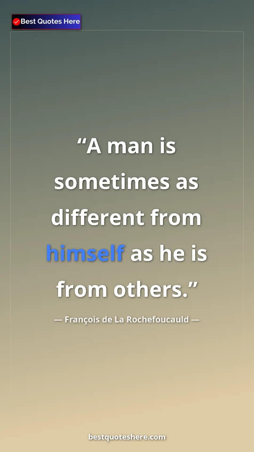 Pinterest quote poster by François de La Rochefoucauld: "A man is sometimes as different from himself as he is from..."