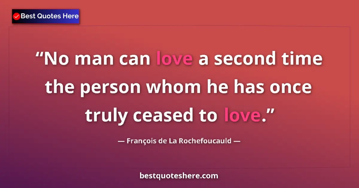 Image for the quote by Francois De La Rochefoucauld: No man can love a second time the person whom he has once truly ceased to love....