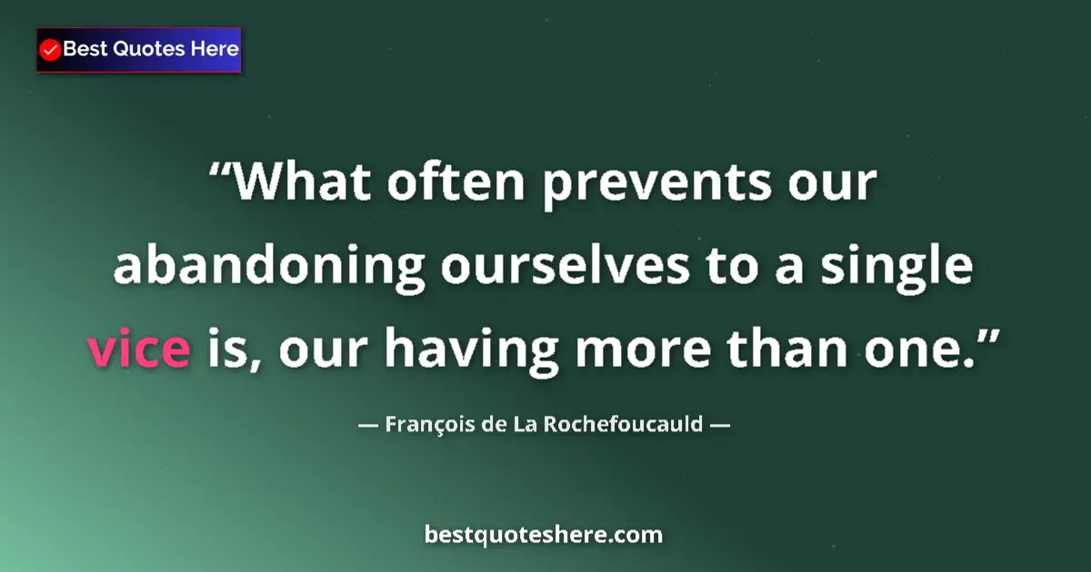 Quote by François de La Rochefoucauld: What often prevents our abandoning ourselves to a single vice is, our having more than one....