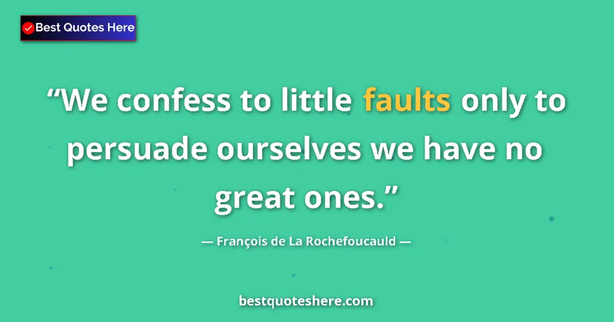 Quote by François de La Rochefoucauld: We confess to little faults only to persuade ourselves we have no great ones....