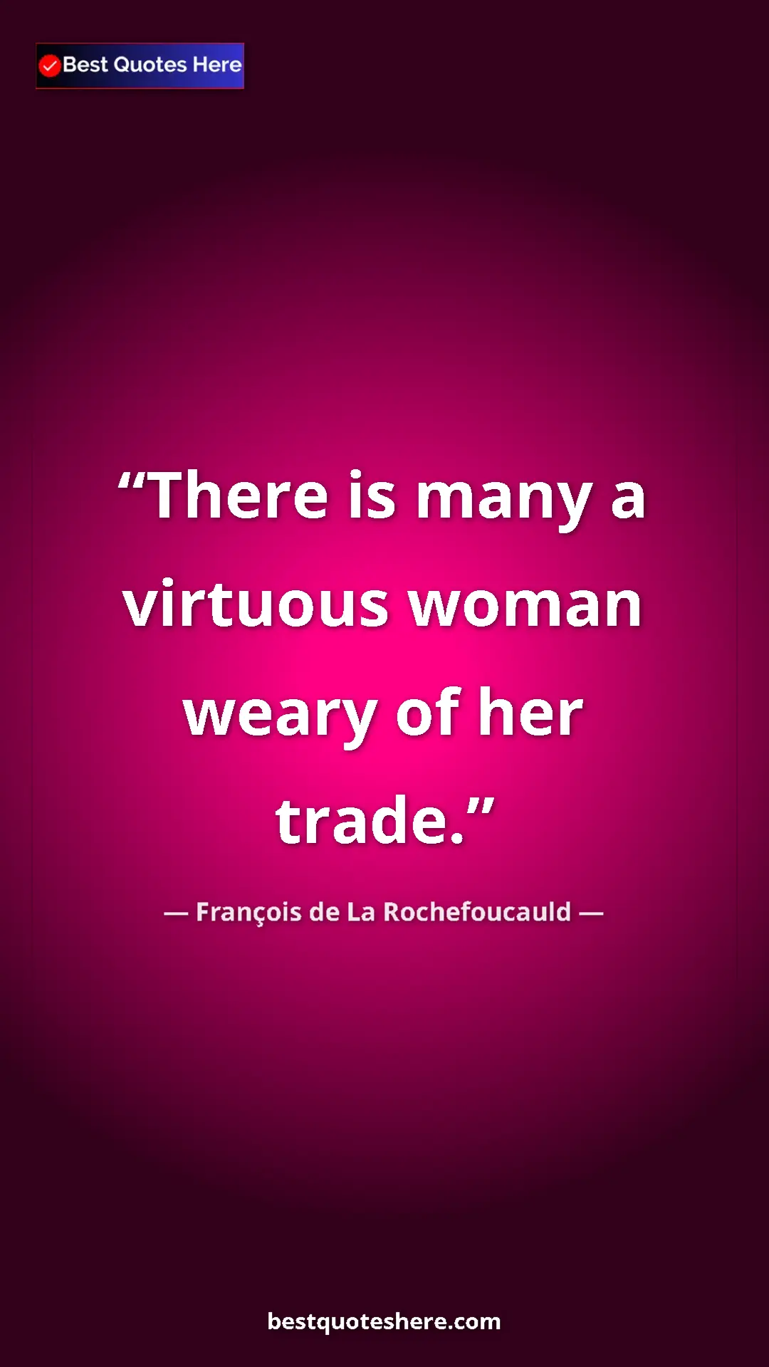 Pinterest quote poster by François de La Rochefoucauld: "There is many a virtuous woman weary of her trade."
