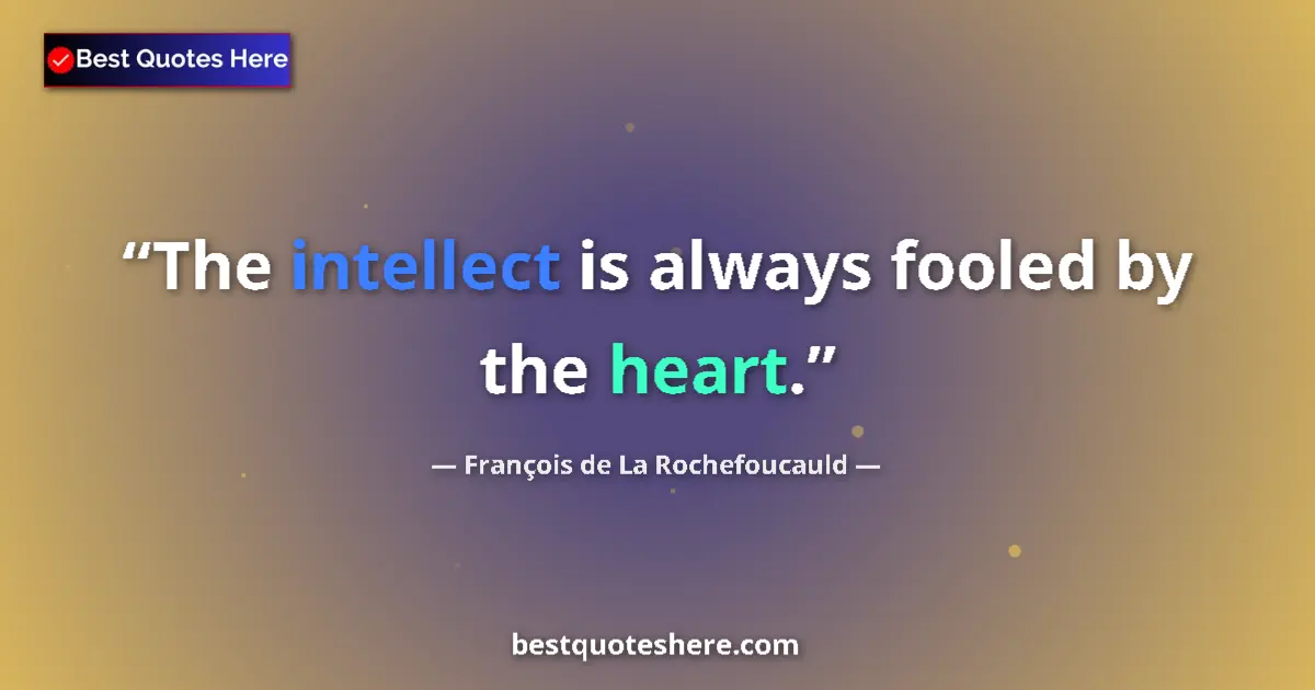 Quote by François de La Rochefoucauld: The intellect is always fooled by the heart....