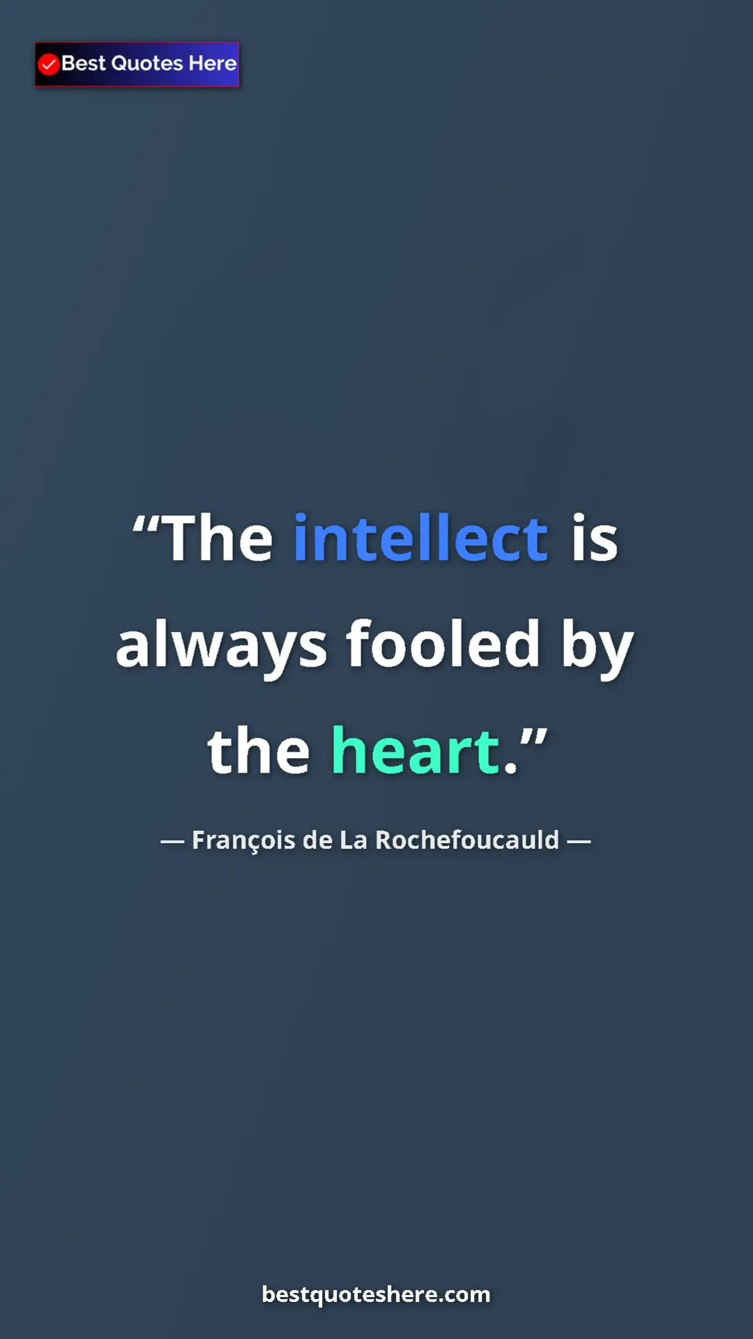 Pinterest quote poster by François de La Rochefoucauld: "The intellect is always fooled by the heart."