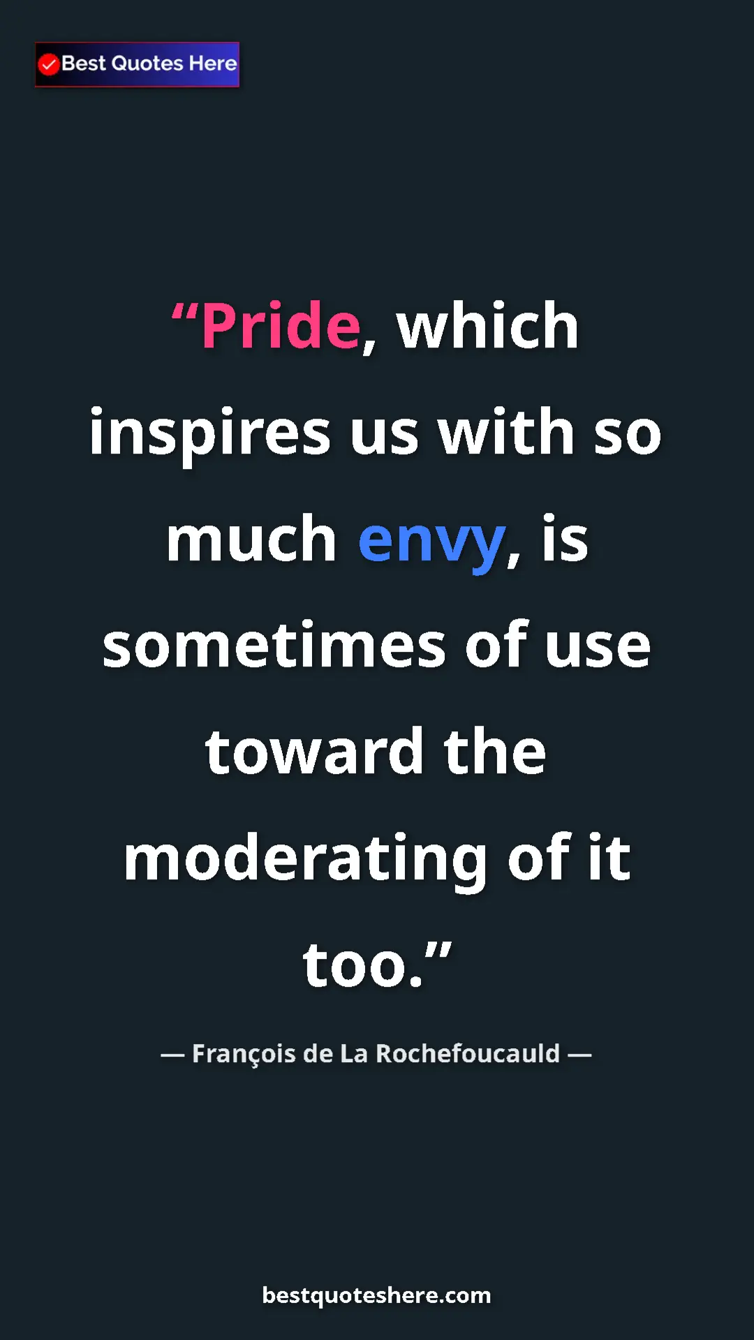 Pinterest quote poster by François de La Rochefoucauld: "Pride, which inspires us with so much envy, is sometimes of..."