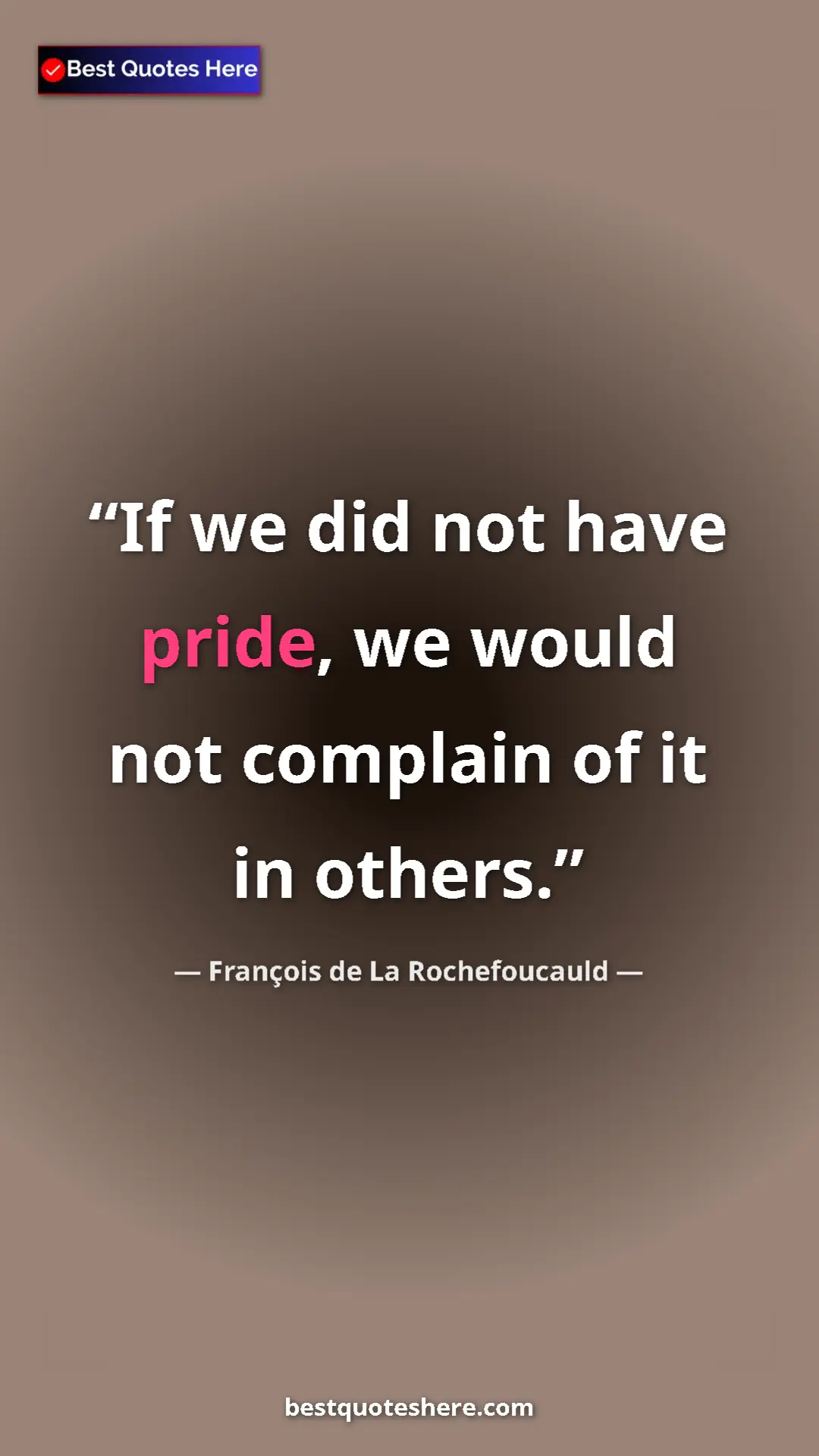 Pinterest quote poster by François de La Rochefoucauld: "If we did not have pride, we would not complain of it in..."
