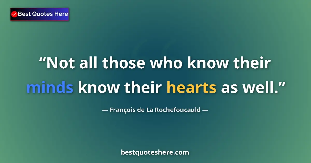 François de La Rochefoucauld quote: "Not all those who know their minds know their hearts as..."