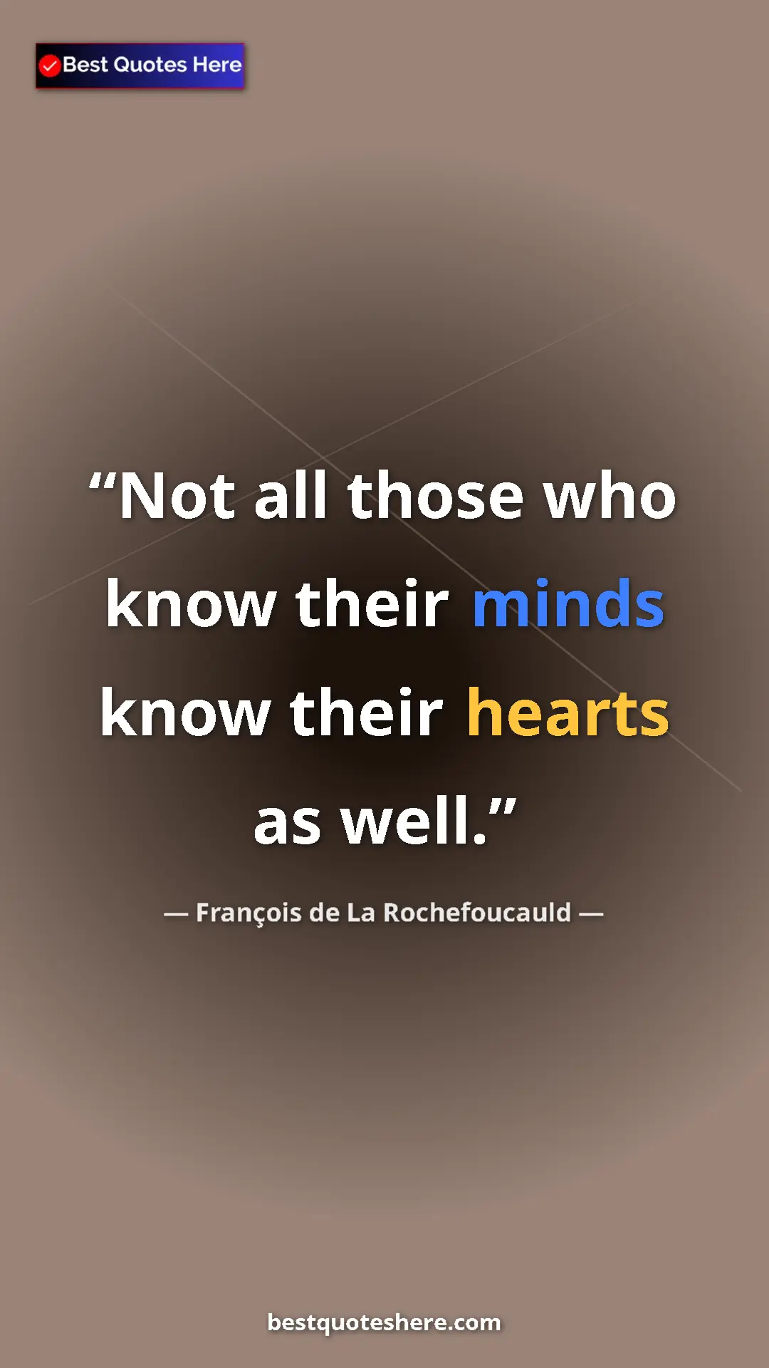 Pinterest quote poster by François de La Rochefoucauld: "Not all those who know their minds know their hearts as..."
