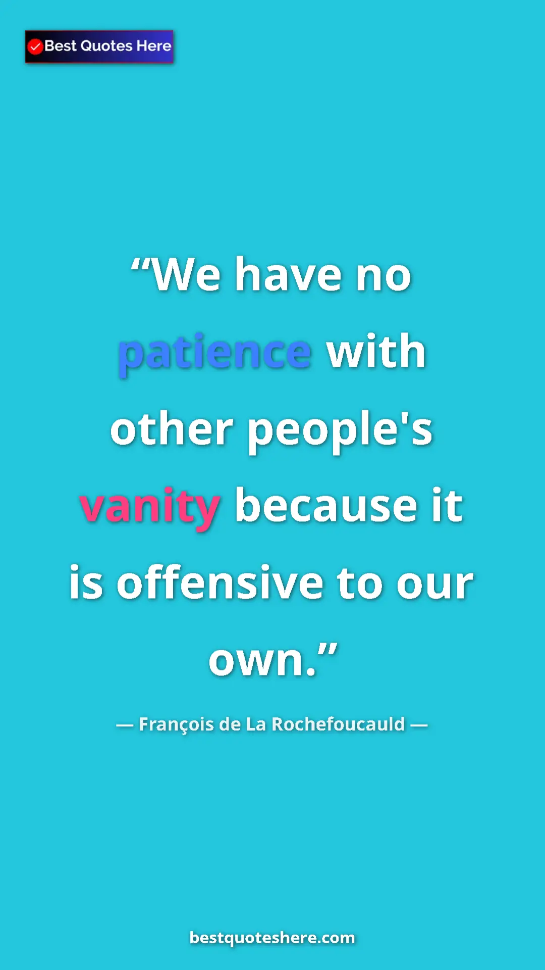 Pinterest quote poster by François de La Rochefoucauld: "We have no patience with other people's vanity because it..."