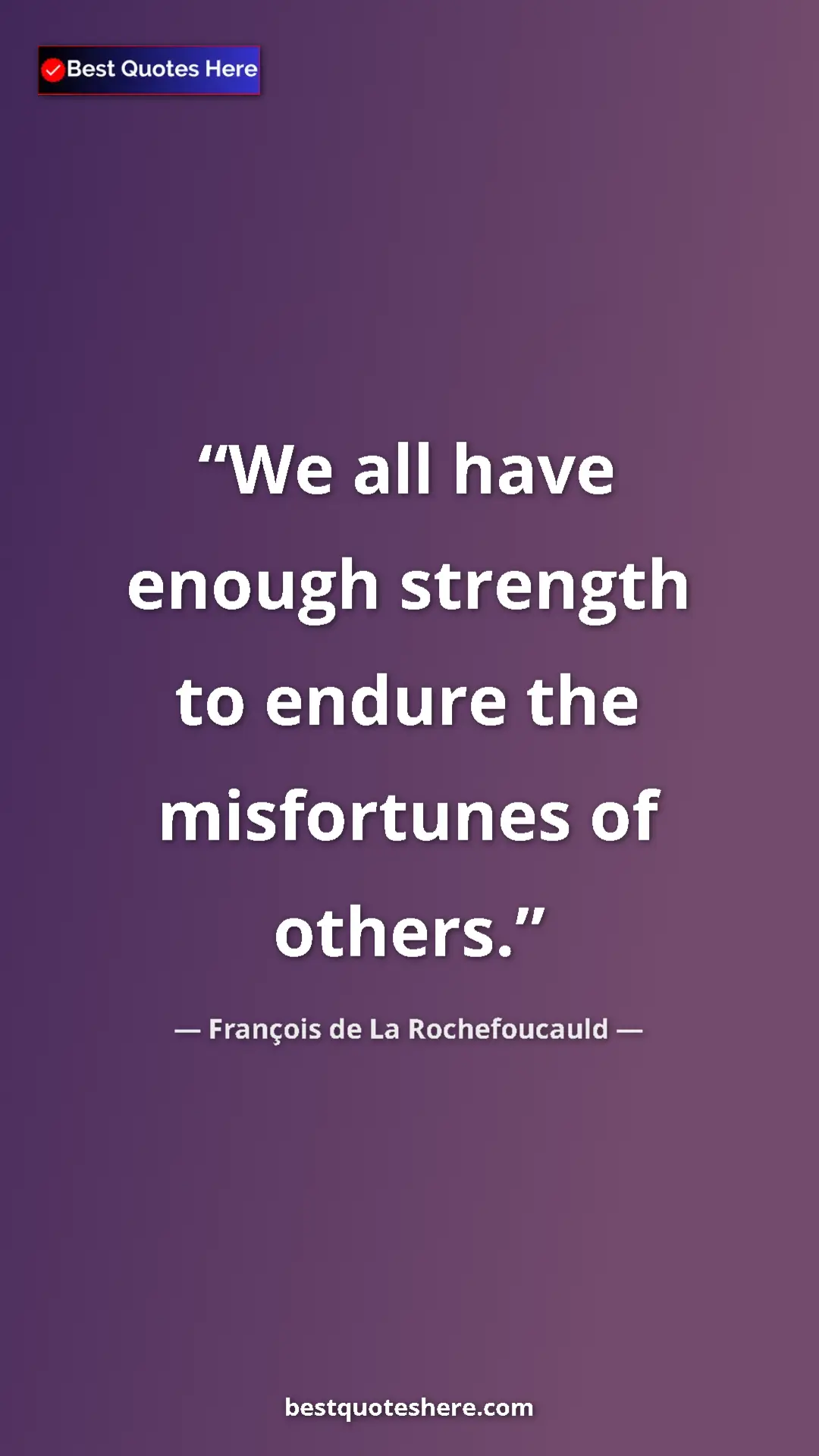 Pinterest quote poster by François de La Rochefoucauld: "We all have enough strength to endure the misfortunes of..."