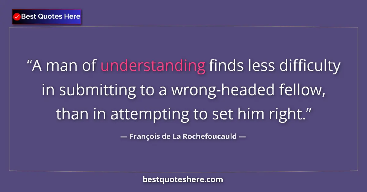 François de La Rochefoucauld quote: "A man of understanding finds less difficulty in submitting..."