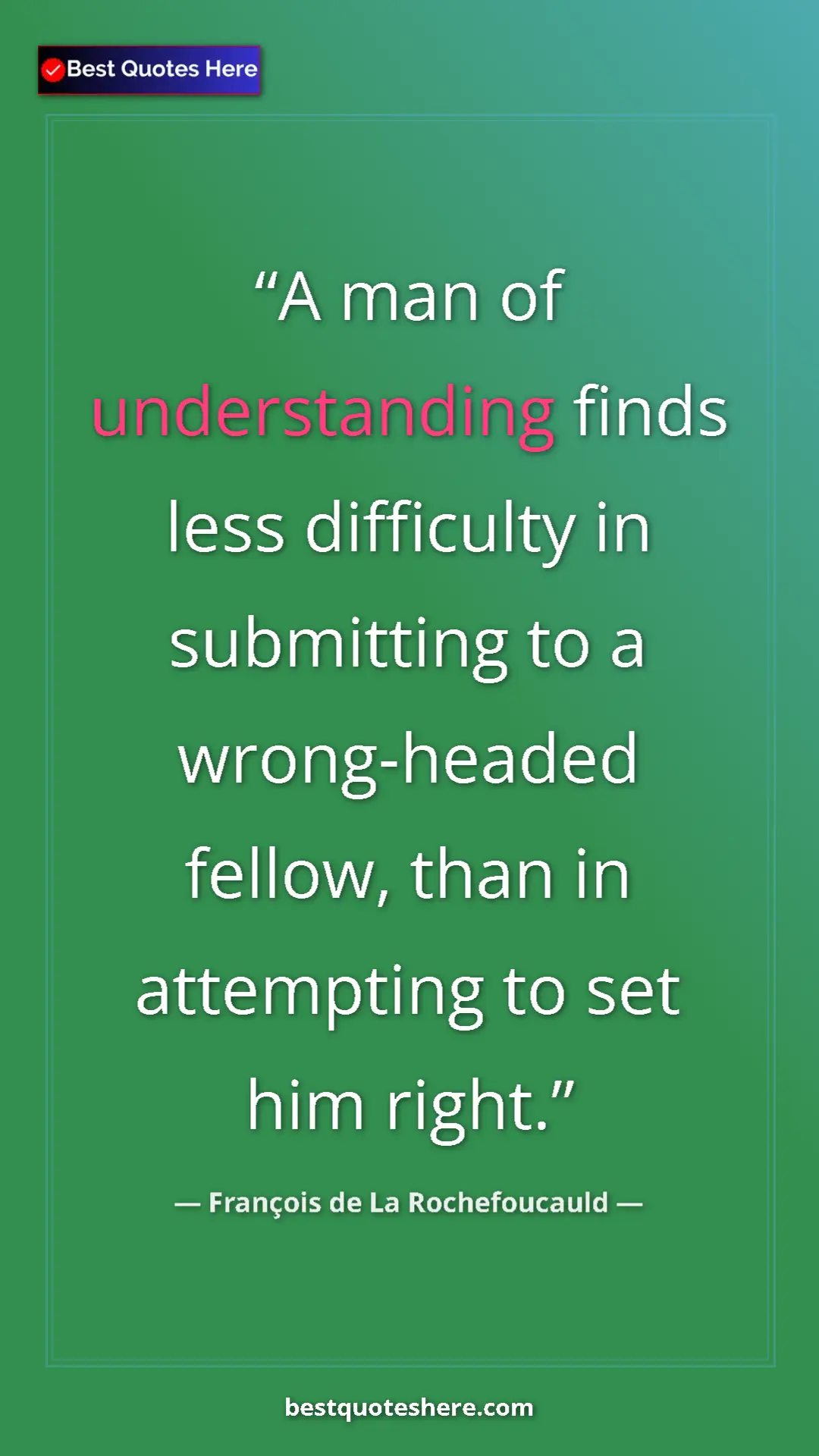Pinterest quote poster by François de La Rochefoucauld: "A man of understanding finds less difficulty in submitting..."