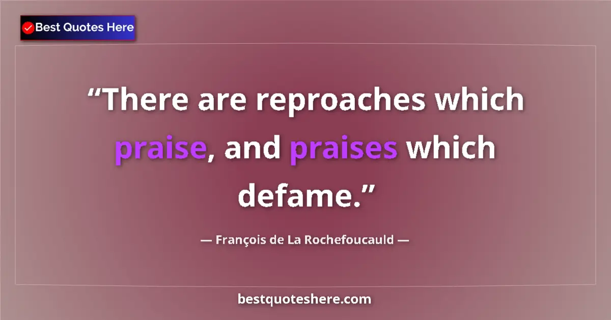 Image for the quote by Francois De La Rochefoucauld: There are reproaches which praise, and praises which defame....