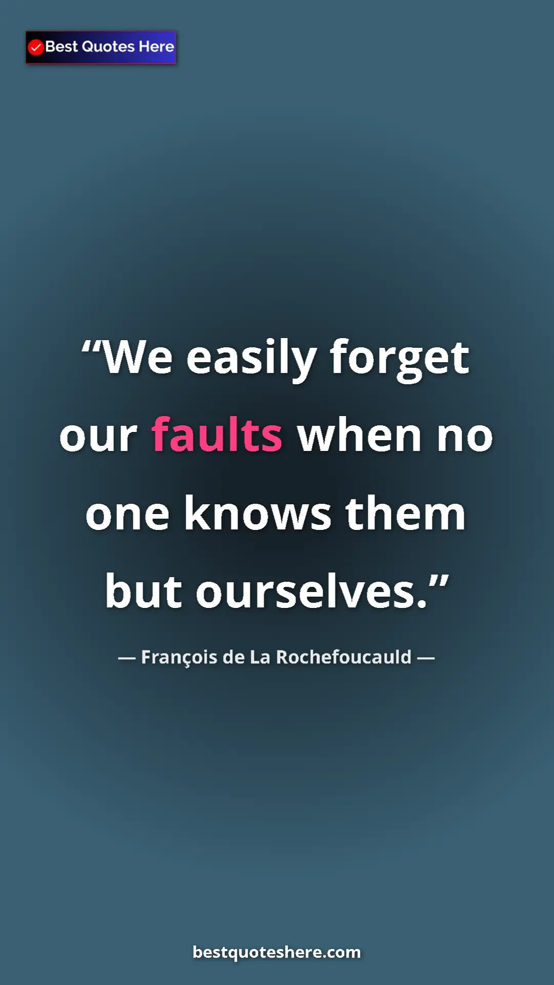 Pinterest quote poster by François de La Rochefoucauld: "We easily forget our faults when no one knows them but..."