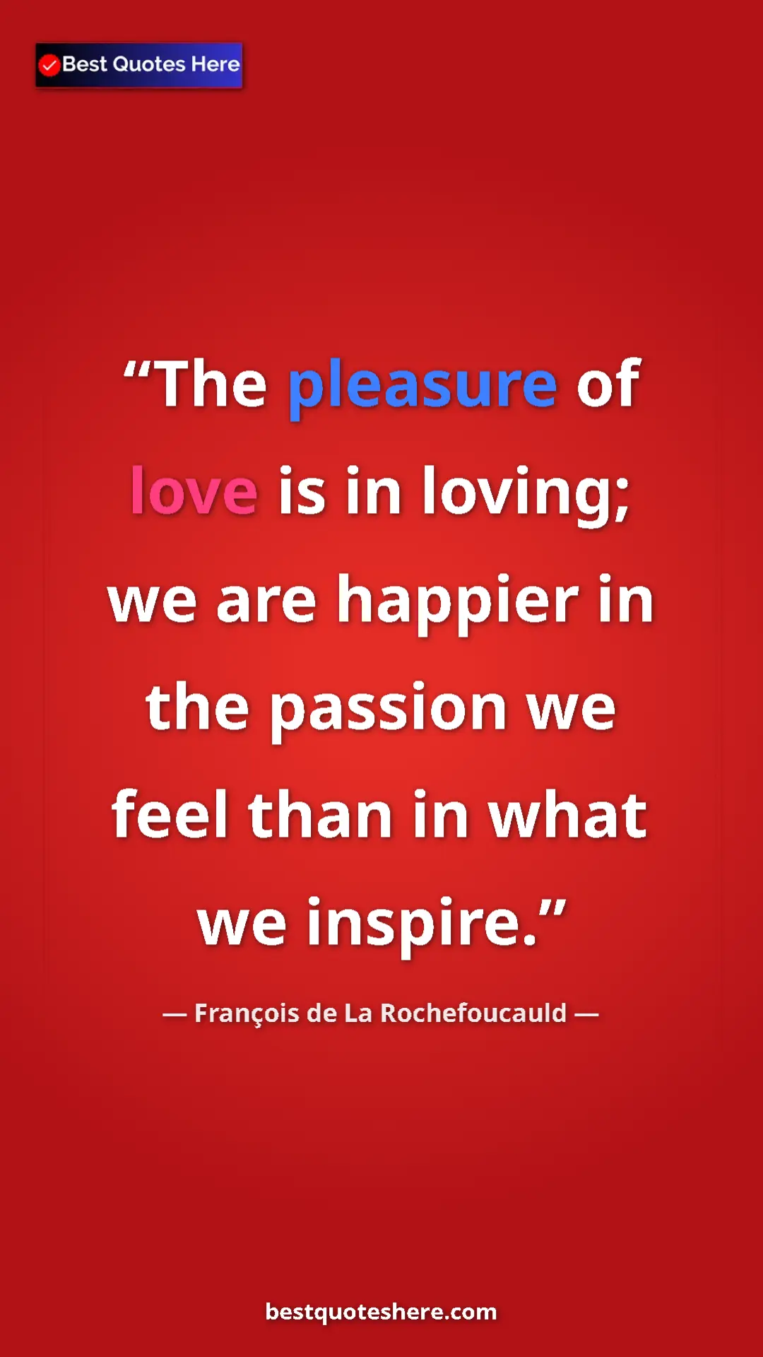 Pinterest quote poster by François de La Rochefoucauld: "The pleasure of love is in loving; we are happier in the..."