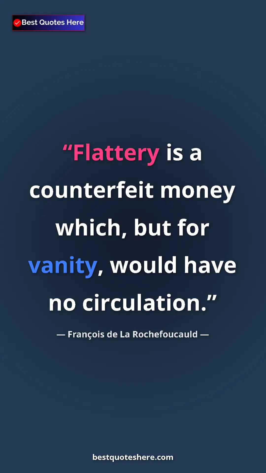 Pinterest quote poster by François de La Rochefoucauld: "Flattery is a counterfeit money which, but for vanity,..."