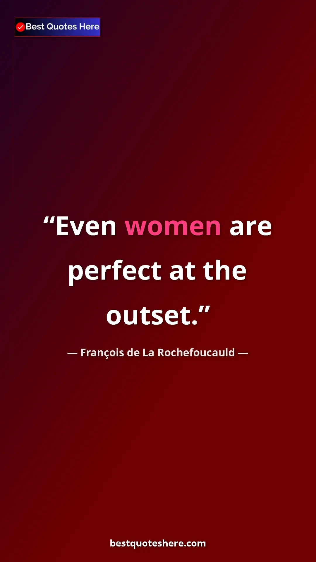 Pinterest quote poster by François de La Rochefoucauld: "Even women are perfect at the outset."