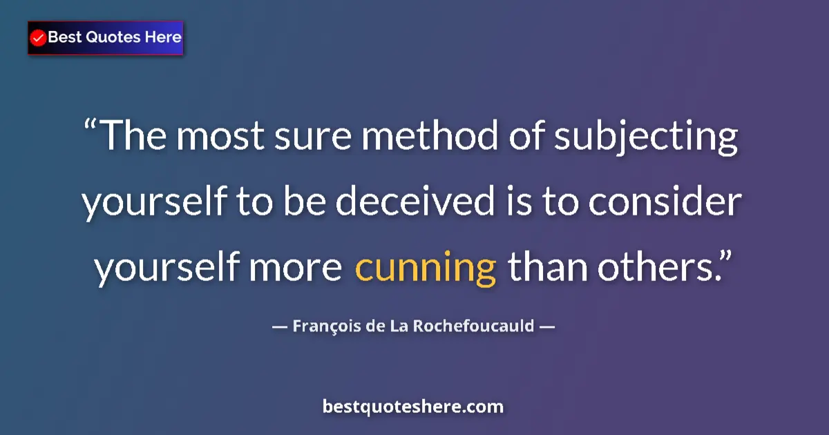 Quote by François de La Rochefoucauld: The most sure method of subjecting yourself to be deceived is to consider yourself more cunning than...