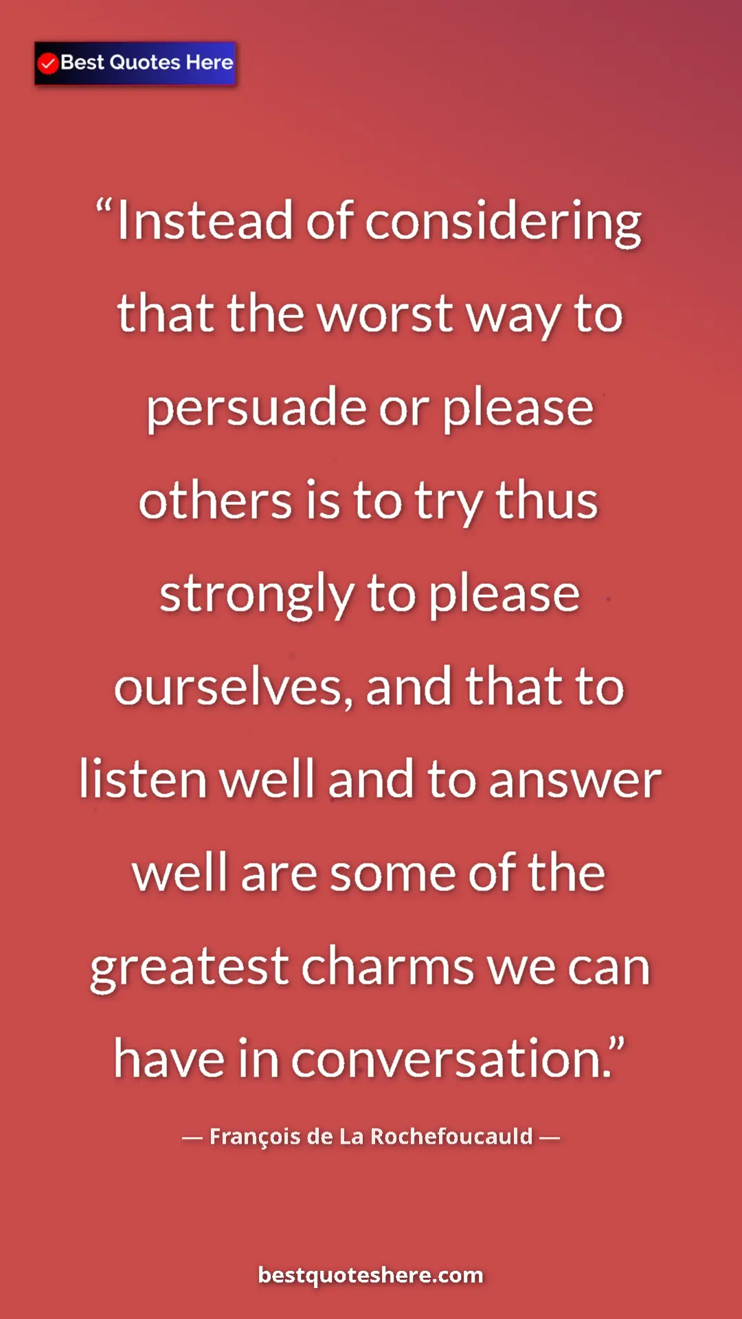 Pinterest quote poster by François de La Rochefoucauld: "Instead of considering that the worst way to persuade or..."