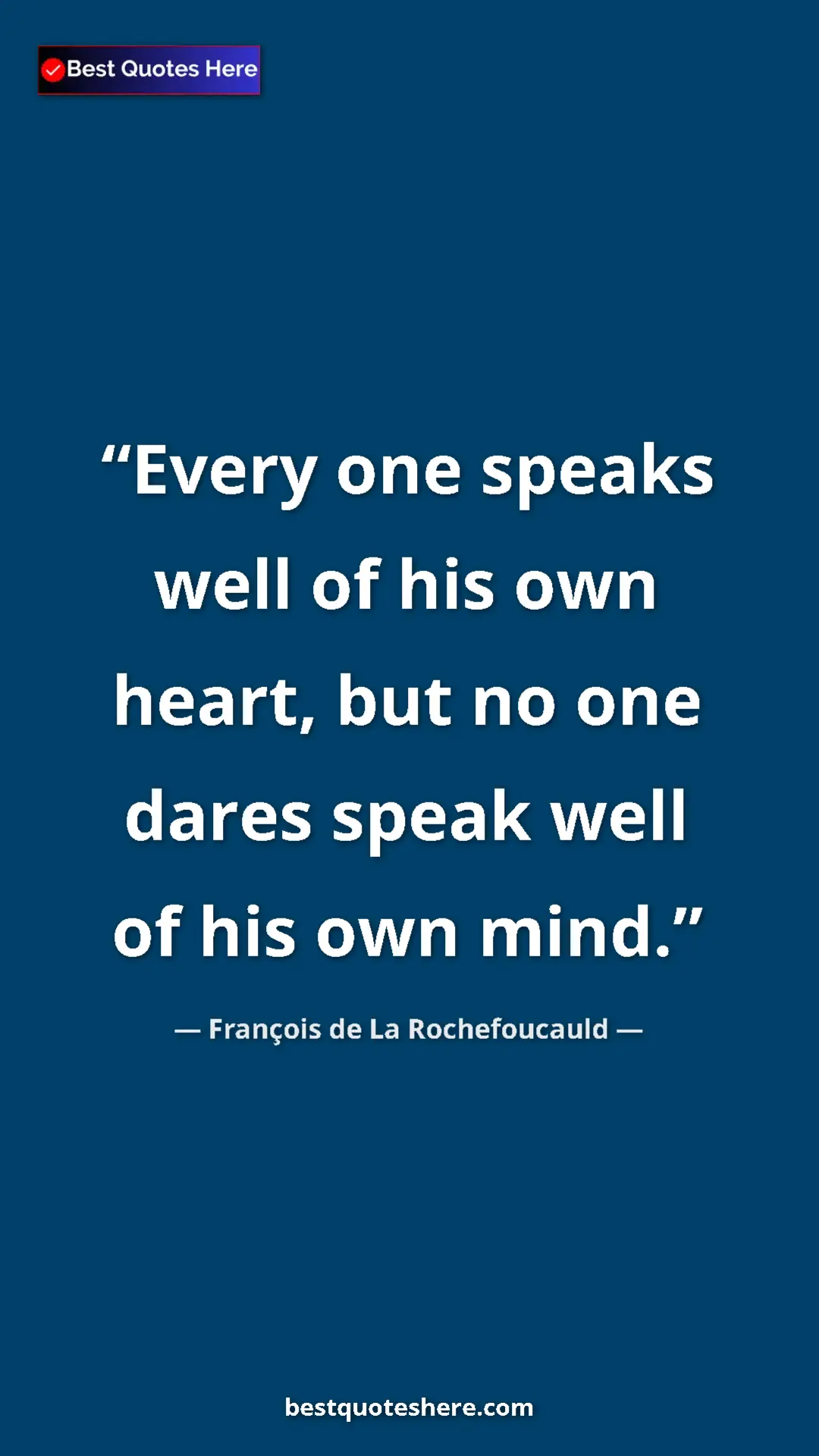 Pinterest quote poster by François de La Rochefoucauld: "Every one speaks well of his own heart, but no one dares..."