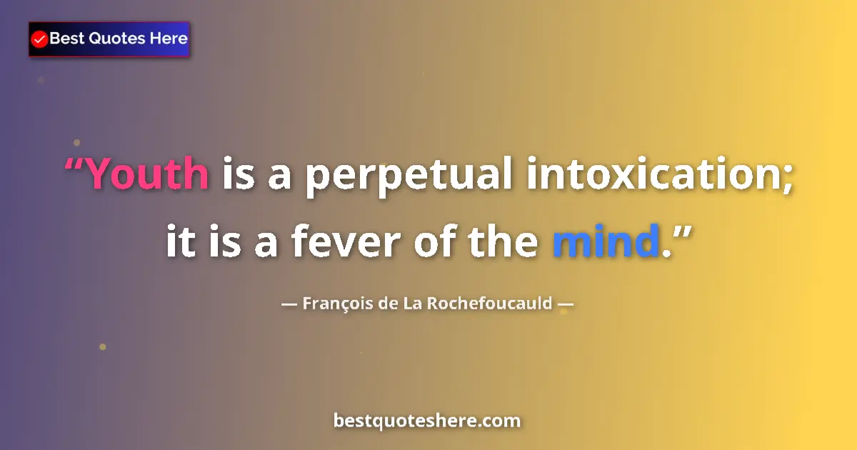 Quote by François de La Rochefoucauld: Youth is a perpetual intoxication; it is a fever of the mind....