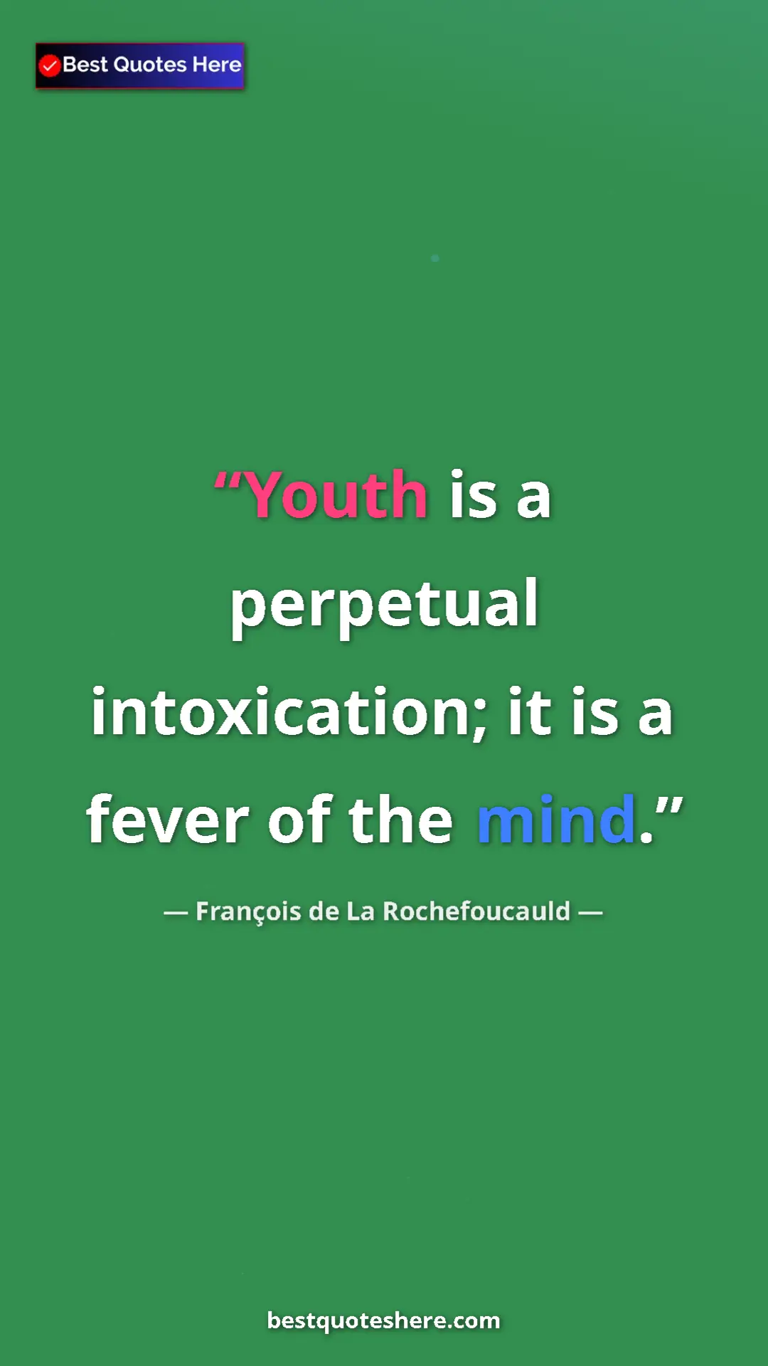 François de La Rochefoucauld Quote Card: "Youth is a perpetual intoxication; it is a fever of the mind" Pinterest quote poster by François de La Rochefoucauld: "Youth is a perpetual intoxication; it is a fever of the mind"