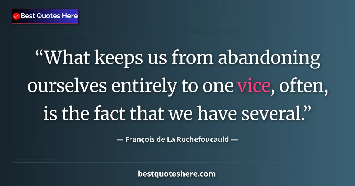 Quote by François de La Rochefoucauld: What keeps us from abandoning ourselves entirely to one vice, often, is the fact that we have severa...