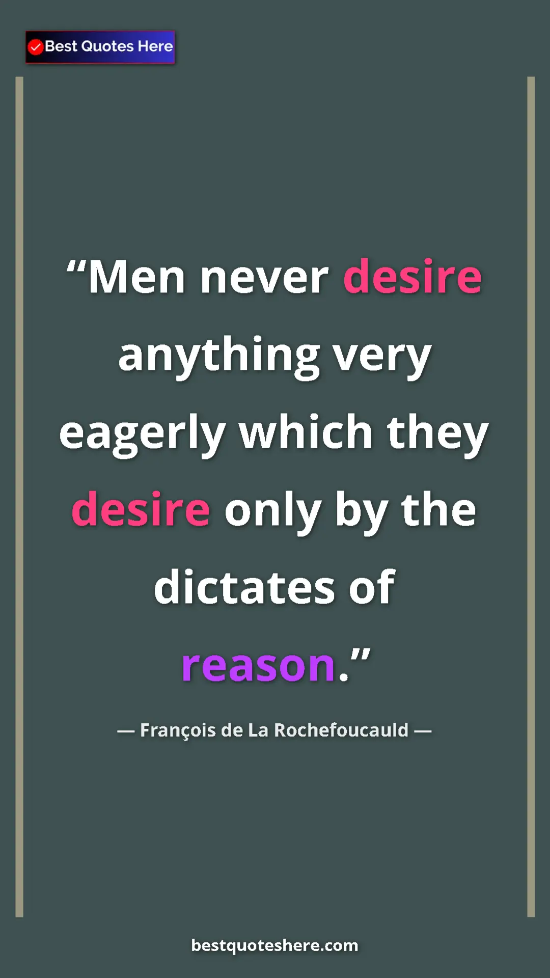 Pinterest quote poster by François de La Rochefoucauld: "Men never desire anything very eagerly which they desire..."