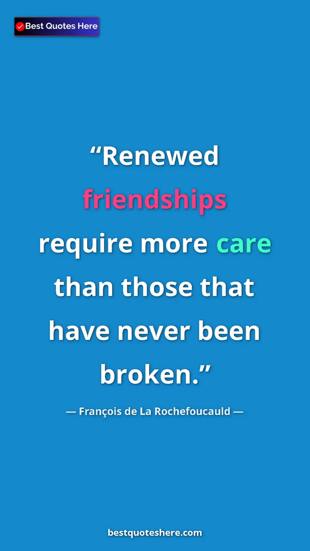 Pinterest quote poster by François de La Rochefoucauld: "Renewed friendships require more care than those that have..."