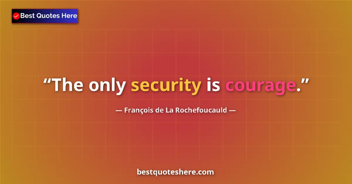 Image for the quote by Francois De La Rochefoucauld: The only security is courage....
