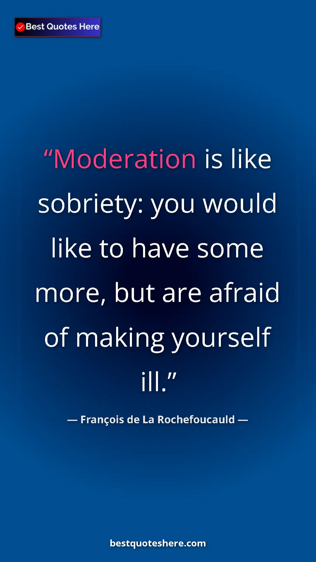 Pinterest quote poster by François de La Rochefoucauld: "Moderation is like sobriety: you would like to have some..."