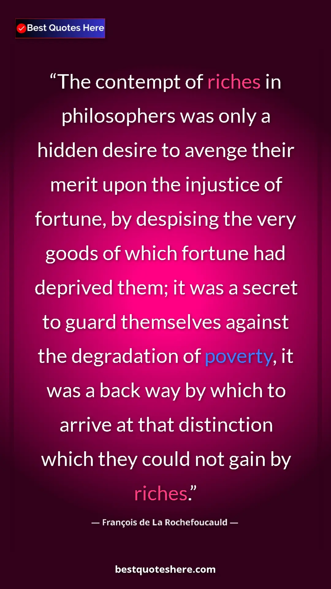 François de La Rochefoucauld Quote Card: "The contempt of riches in philosophers was only a hidden..." Pinterest quote poster by François de La Rochefoucauld: "The contempt of riches in philosophers was only a hidden..."
