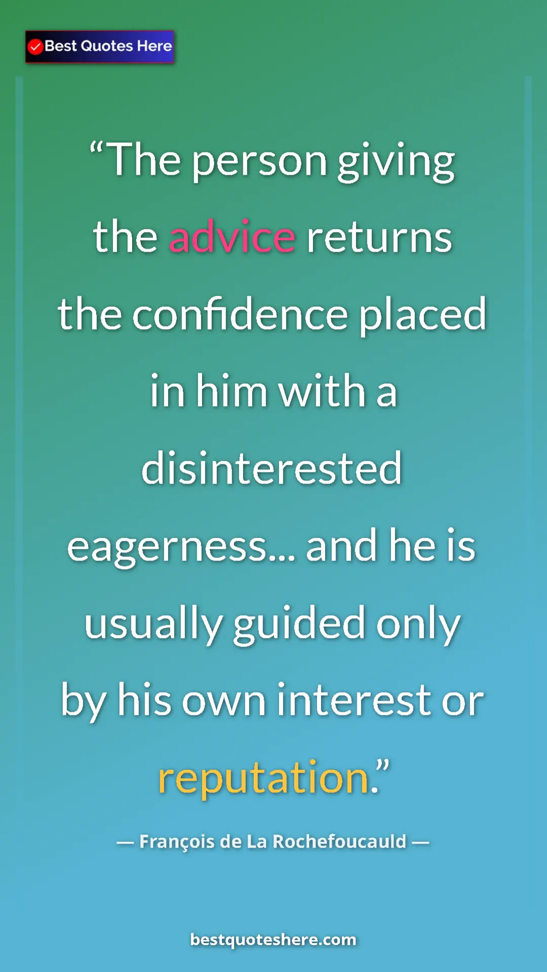 François de La Rochefoucauld Quote Card: "The person giving the advice returns the confidence placed..." Pinterest quote poster by François de La Rochefoucauld: "The person giving the advice returns the confidence placed..."