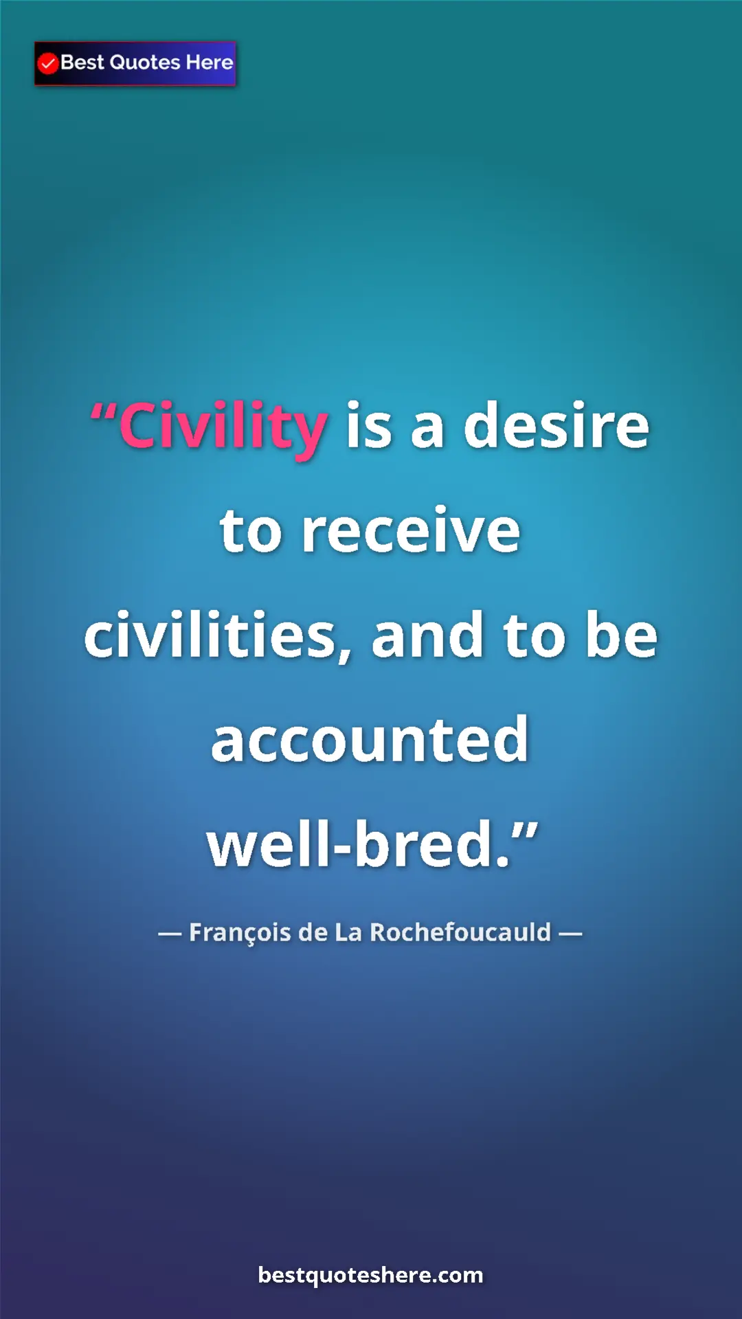 François de La Rochefoucauld Quote Card: "Civility is a desire to receive civilities, and to be accoun" Pinterest quote poster by François de La Rochefoucauld: "Civility is a desire to receive civilities, and to be accoun"