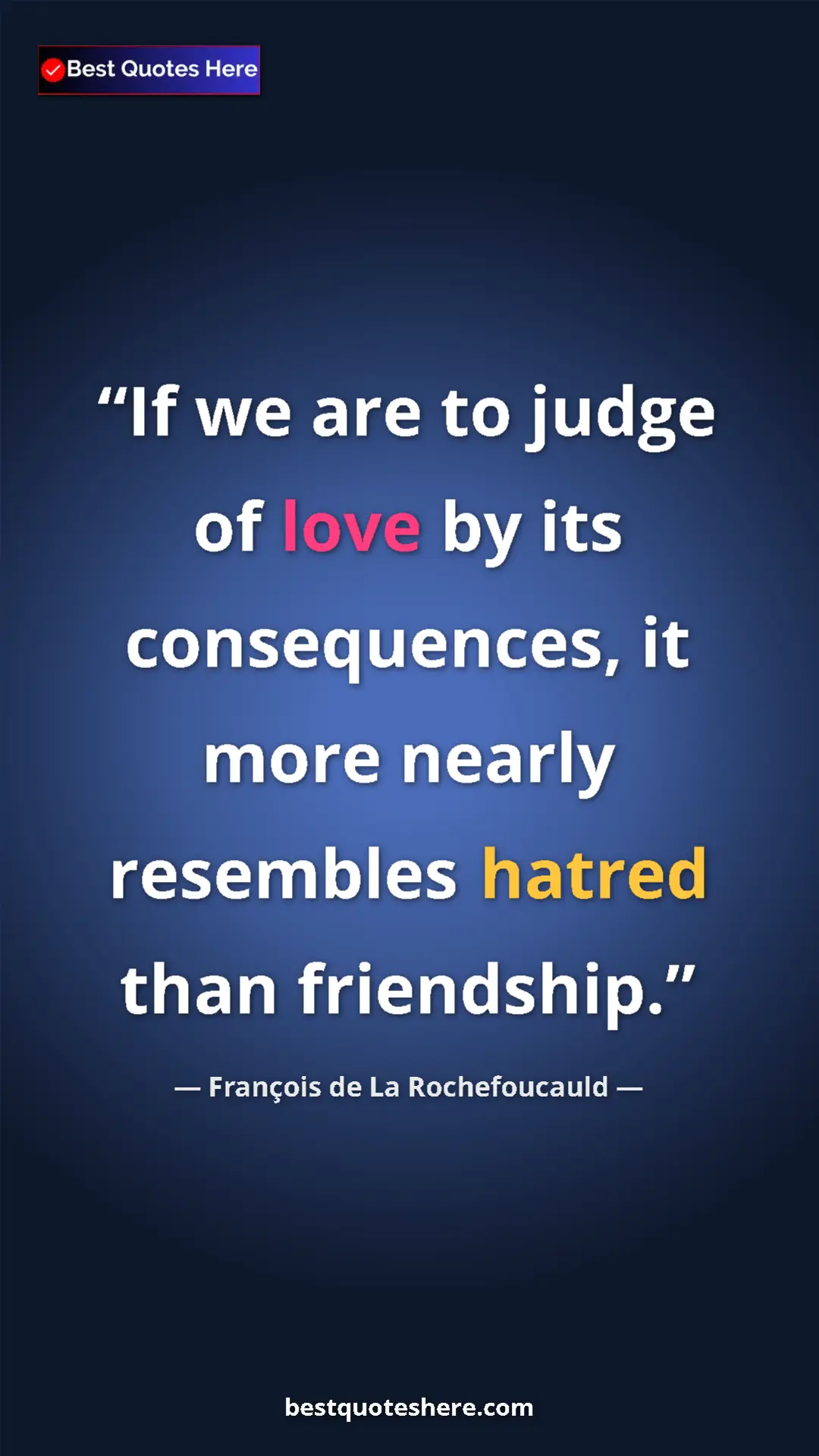 Pinterest quote poster by François de La Rochefoucauld: "If we are to judge of love by its consequences, it more..."