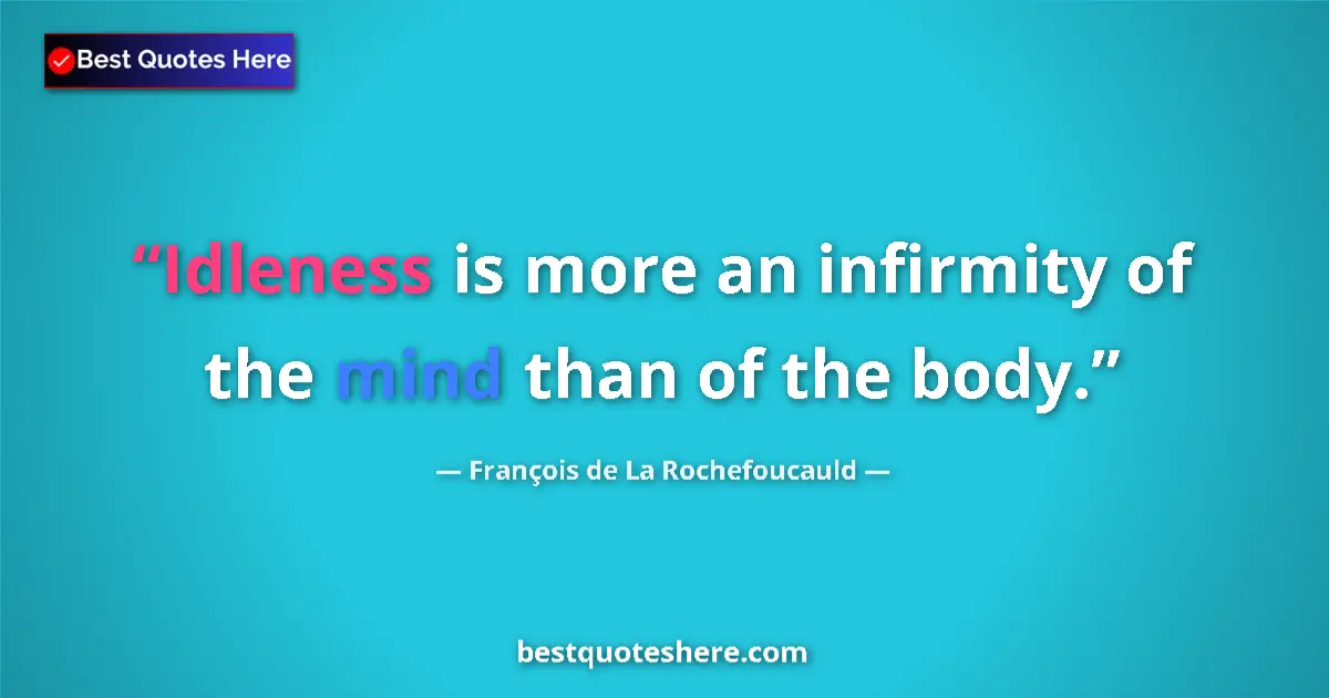 François de La Rochefoucauld quote: "Idleness is more an infirmity of the mind than of the body."