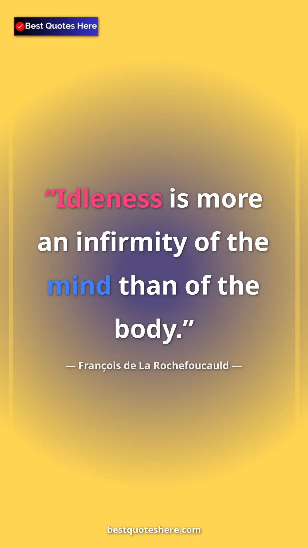 Pinterest quote poster by François de La Rochefoucauld: "Idleness is more an infirmity of the mind than of the body."